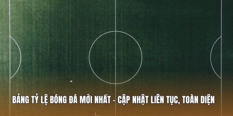 Bảng tỷ lệ bóng đá mới nhất