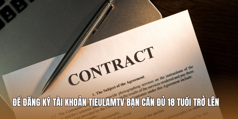 Để đăng ký tài khoản Tieulamtv bạn cần đủ 18 tuổi trở lên 