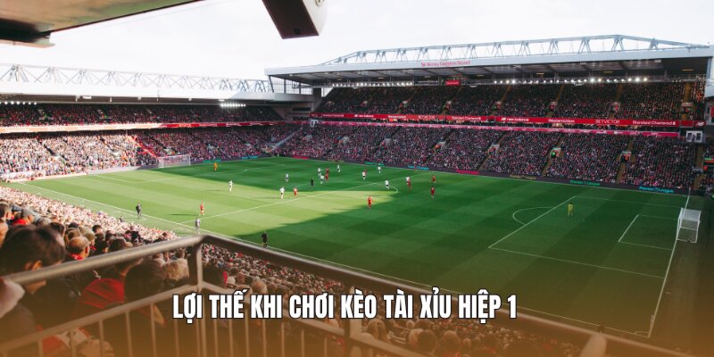 Lợi thế khi chơi kèo tài xỉu hiệp 1