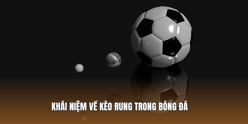 Khái niệm về kèo rung trong bóng đá 