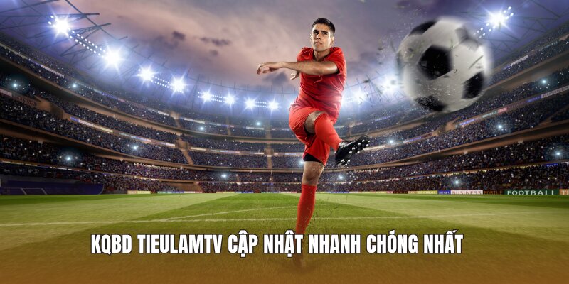 KQBD Tieulamtv cập nhật nhanh chóng nhất 