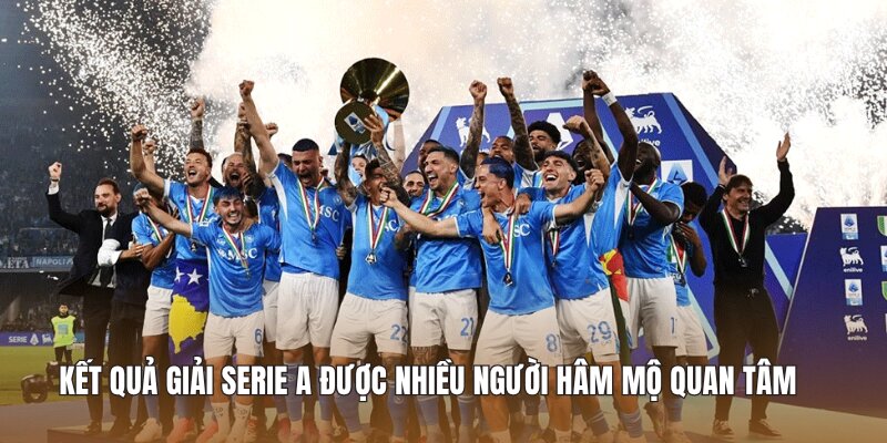 Kết quả giải Serie A được nhiều người hâm mộ quan tâm 