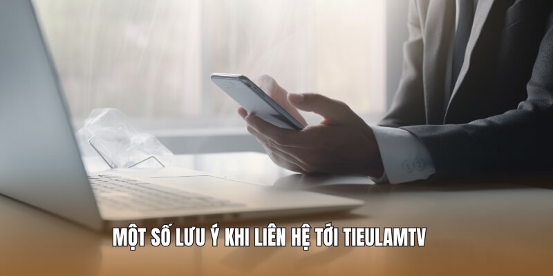 Một số lưu ý khi liên hệ tới Tieulamtv