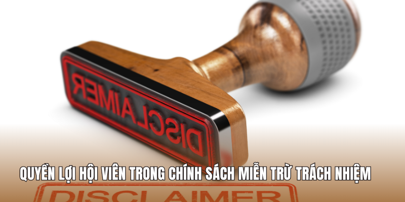 Quyền lợi hội viên trong chính sách miễn trừ trách nhiệm 
