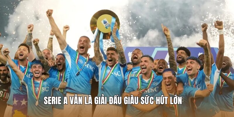 Serie A vẫn là giải đấu giàu sức hút