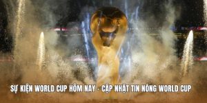 Sự kiện World Cup hôm nay