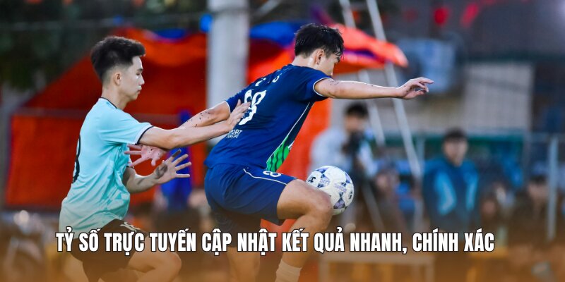 Tỷ số trực tuyến cập nhật kết quả nhanh, chính xác