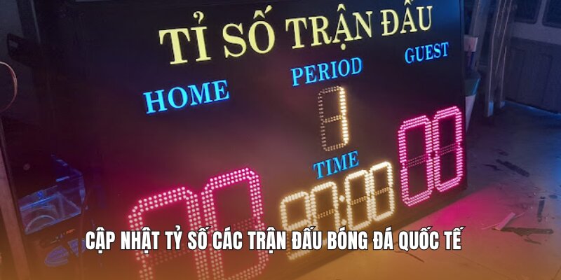 Cập nhật tỷ số các trận đấu bóng đá quốc tế