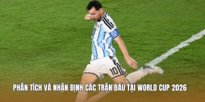 Phân tích và nhận định các trận đấu tại World Cup 2026