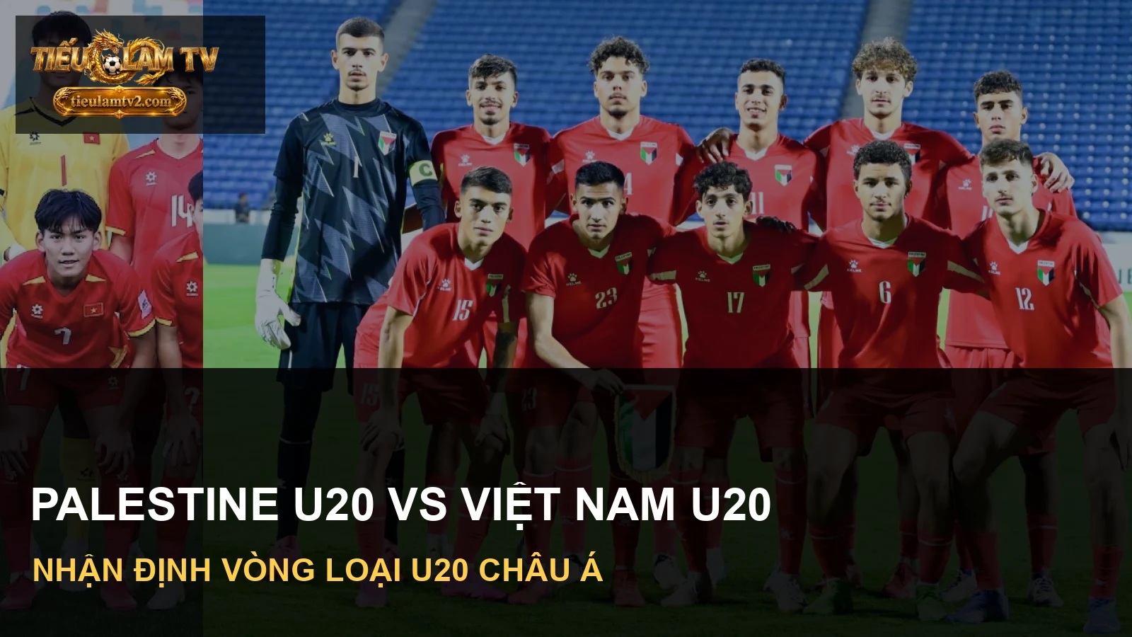 Tuyển Palestine U20 và Việt Nam U20 trước trận vòng loại U20 châu Á